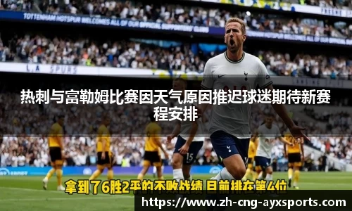 热刺与富勒姆比赛因天气原因推迟球迷期待新赛程安排